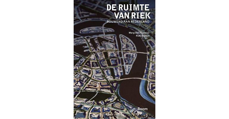 De ruimte van Riek - Bouwend aan Nederland (In herdruk Zomer 2025)