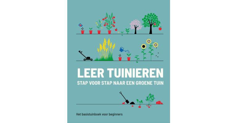 Leer tuinieren - stap voor stap naar een groene tuin: Basis tuinboek voor beginners