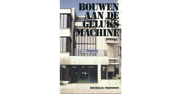 Bouwen aan de geluksmachine - Architectuur in de Groeikernen 1965-1990