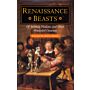 Renaissance Beasts - Of Animals, Humans and Other Wonderful Creatures