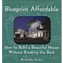 Blueprint Affordable - How to Build a Beautiful House Without Breaking the Bank