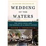 Wedding of the Waters - The Erie Canal and the Making of a Great Nation