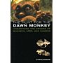 The Hunt for the Dawn Monkey - Unearthing the Origins of Monkeys, Apes, and Humans