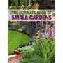 The Ultimate Book of Small Gardens