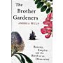 The Brother Gardeners. Botany, Empire and the Birth of an Obsession