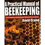 A Practical Manual of Beekeeping - How to Keep Bees and Develop Your Full Potential as an Apiarist
