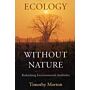 Ecology without Nature. Rethinking Environmental Aesthetics