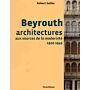 Beyrouth architectures aux sources de la modernité 1920-1940