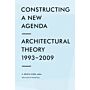 Constructing a New Agenda. Architectural Theory 1993-2009
