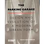 The Parking Garage. Design and Evolution of a Modern Urban Form