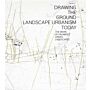 Drawing the ground - Landscape Urbanism Today