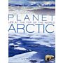 Planet Arctic : Life at the top of the world