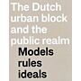 The Dutch Urban Block and the Public Realm - Models Rules Ideals