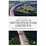 The Ethics of Metropolitan Growth : The Future of our Built Environment