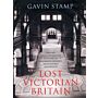 Lost Victorian Britain. How the Twentieth Century destroyed the Nineteenth Century's