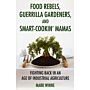 Food Rebels, Guerrilla Gardeners, and Smart-Cookin' Mamas