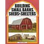 Building Small Barns, Sheds & Shelters