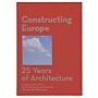 Constructing Europe - 25 Years of Architecture