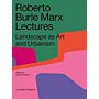 Roberto Burle Marx Lectures : Landscape as Art and Urbanism (Second Updated Edition 2020)