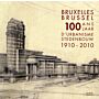 Bruxelles/Brussel  - 100 ans d'urbanisme / 100 jaar stedenbouw  1910-2010