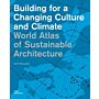 World Atlas of Sustainable Architecture - Building for a Changing Culture and Climate