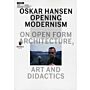 Oskar Hansen Opening Modernism - On Open Form, Architecture, Art and Didactics