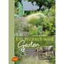 Ein Wunsch wird Garten : endlich entdeckt und fantasievoll gestaltet