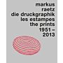 Markus Raetz - Die Druckgraphik, Les Estampes, The Prints 1951-2013