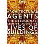 Architectural Agents - The Delusional, Abusive, Addictive Lives of Buildings