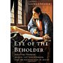 Eye of the Beholder - Johannes Vermeer, Antoni van Leeuwenhoek and the Reinvention of Seeing