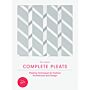 Complete Pleats - Pleating Techniques for Fashion, Architecture and Design