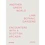 Another Green World: Linn Botanic Gardens  - Encounters with a Scottish Arcadia