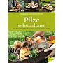 Pilze selbst anbauen - Das Praxisbuch für Biogarten, Balkon, Küche, Keller