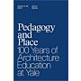 Pedagogy and Place : 100 Years of Architecture Education at Yale