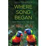 Where Song Began - Australia's Birds and How They Changed the World