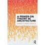 A Primer on Theory in Architecture