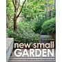 New Small Garden - Contemporary Principles, Planting and Practice