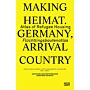 Making Heimat. Germany, Arrival Country: Atlas of Refugee Housing