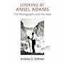 Looking at Ansel Adams: The Photographs and the Man