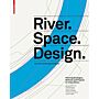 River . Space . Design - Planning Strategies, Methods and Projects for Urban Rivers (Revised)