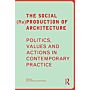 The Social (Re)production of Architecture - Politics, Values & Actions in Contemporary Architecture