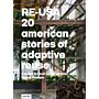 Re-USA : 20 American Stories of Adaptive Reuse: A Toolkit for Post-Industrial Cities