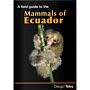 A Field Guide to the Mammals of Ecuador