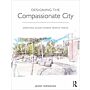 Designing the Compassionate City: Creating Places Where People Thrive