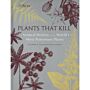 Plants that Kill - A natural History of the World's Most Poisonous Plants