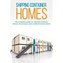 Shipping Container Homes : The Complete Guide to Shipping Container Homes and Container