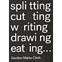 Gordon Matta-Clark - Splitting Cutting Writing Drawing Eating