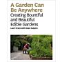 A Garden Can Be Anywhere - Creating Bountiful & Beautiful Edible Gardens