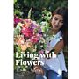 Living with Flowers - Blooms & Bouquets for the Home