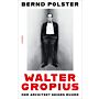 Walter Gropius - Der Architekt seines Ruhms